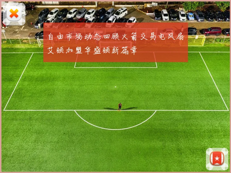自由市场动态回顾火箭交易电风扇艾顿加盟华盛顿新篇章