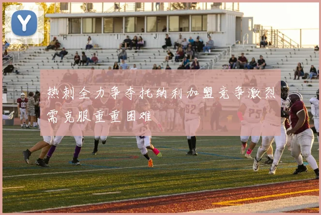 热刺全力争夺托纳利加盟竞争激烈需克服重重困难