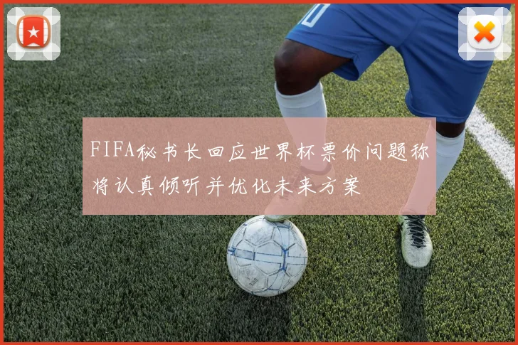 FIFA秘书长回应世界杯票价问题称将认真倾听并优化未来方案